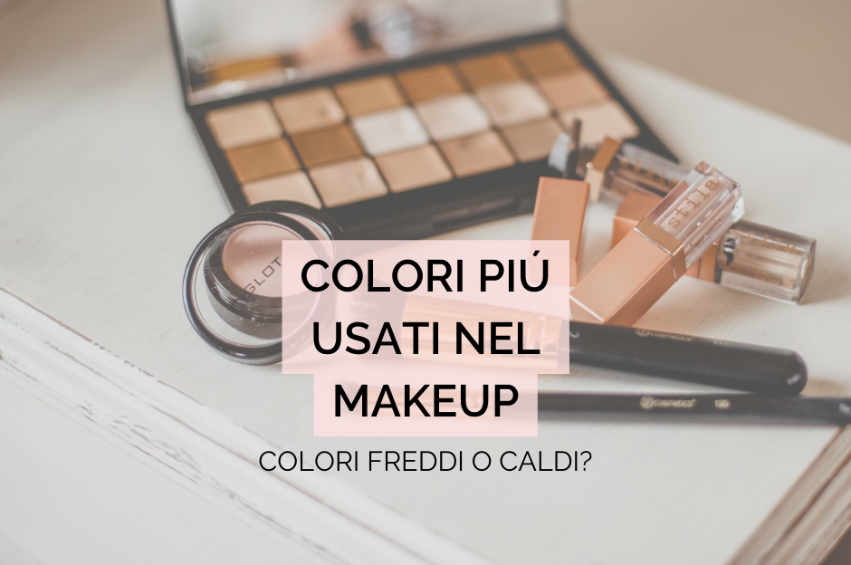 Colori più usati nel makeup: colori freddi o caldi?