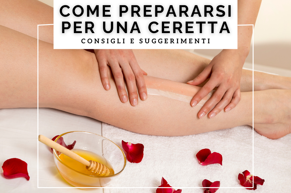 Come prepararsi per una ceretta: consigli e suggerimenti