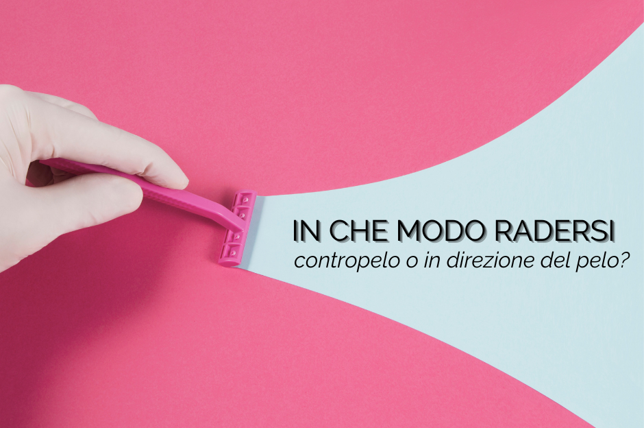 In che modo radersi: contropelo o in direzione del pelo?
