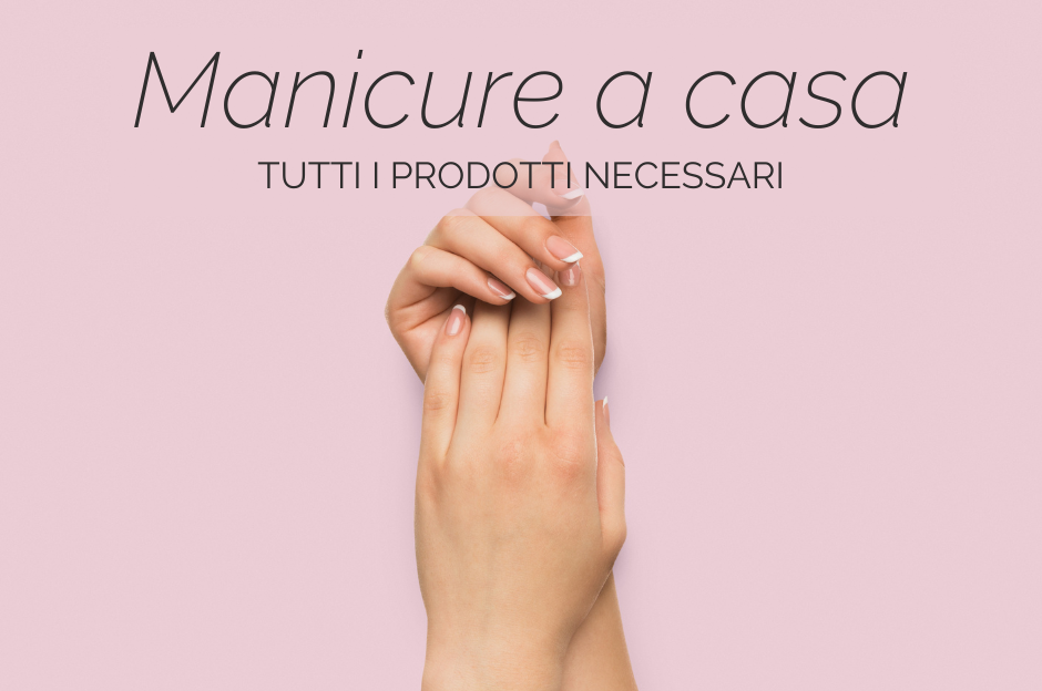 Manicure a casa: tutti i prodotti necessari