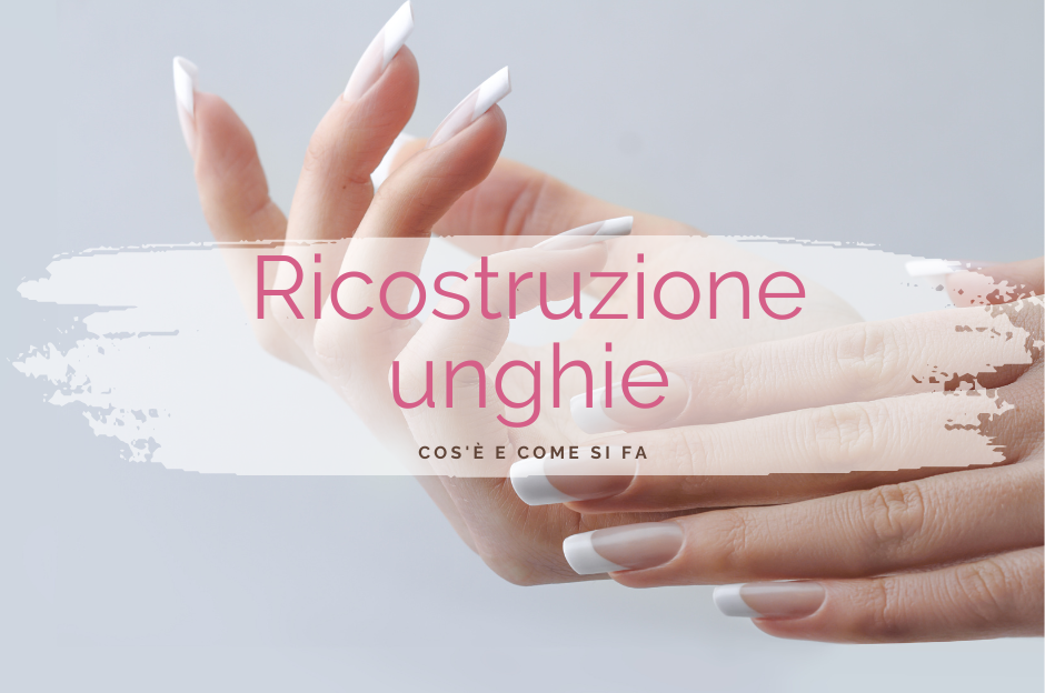 Ricostruzione unghie: cos’è e come si fa