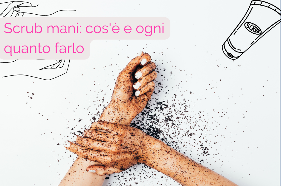 Scrub mani: cos’è e ogni quanto farlo
