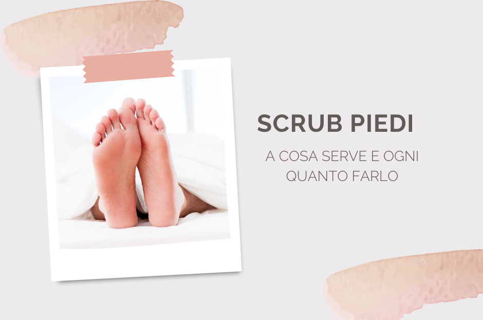 Scrub piedi: a cosa serve e ogni quanto farlo